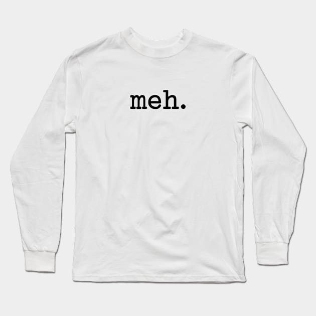 Meh Typewriter Style (Black Text) Long Sleeve T-Shirt by inotyler